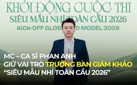 MC – CA SĨ PHAN ANH GIỮ VAI TRÒ TRƯỞNG BAN GIÁM KHẢO “SIÊU MẪU NHÍ TOÀN CẦU 2026”