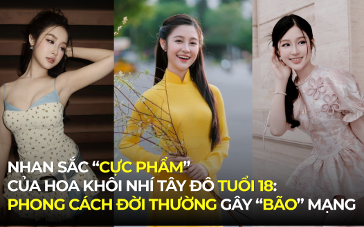 NHAN SẮC “CỰC PHẨM” CỦA HOA KHÔI NHÍ TÂY ĐÔ TUỔI 18: PHONG CÁCH ĐỜI THƯỜNG GÂY “BÃO” MẠNG