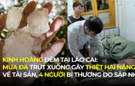 KINH HOÀNG ĐÊM TẠI LÀO CAI: MƯA ĐÁ TRÚT XUỐNG GÂY THIỆT HẠI NẶNG VỀ TÀI SẢN, 4 NGƯỜI BỊ THƯƠNG DO SẬP NHÀ