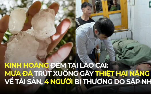 KINH HOÀNG ĐÊM TẠI LÀO CAI: MƯA ĐÁ TRÚT XUỐNG GÂY THIỆT HẠI NẶNG VỀ TÀI SẢN, 4 NGƯỜI BỊ THƯƠNG DO SẬP NHÀ