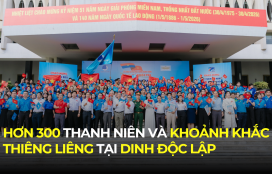 HƠN 300 THANH NIÊN VÀ KHOẢNH KHẮC THIÊNG LIÊNG TẠI DINH ĐỘC LẬP