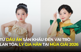 TỪ DẤU ẤN SÂN KHẤU ĐẾN VAI TRÒ LAN TỎA: LÝ GIA HÂN TẠI MÙA GIẢI 2026